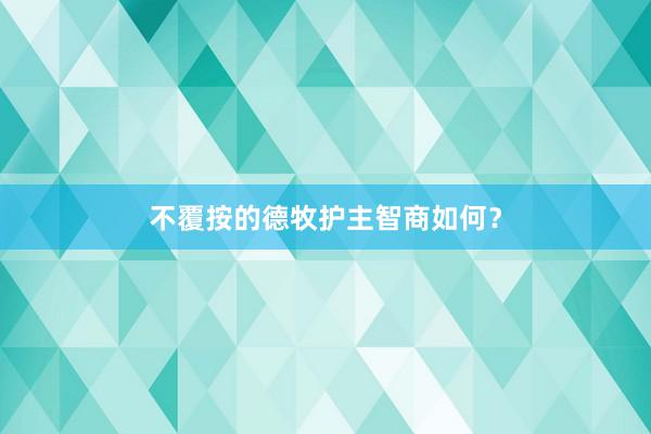 不覆按的德牧护主智商如何？